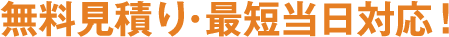 無料見積り・最短当日対応