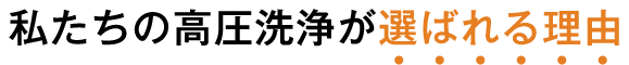 私たちの高圧洗浄が選ばれる理由